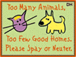 Too many animals, too few good homes - Spay or neuter your pet!