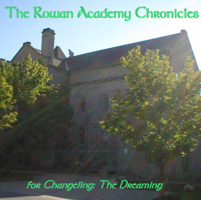 The Rowan Academy Chronicles - For Changeling: The Dreaming